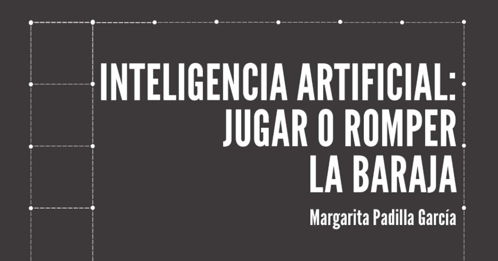 Detalle de la portada del libro. Título: Inteligencia artificial: jugar o romper la baraja. Debajo nombre de la autora: Margarita Padilla García. Sobre fondo gris oscuro decorado con líneas punteadas que conforman una grilla de cuadros.